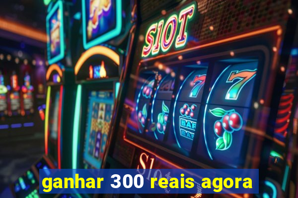 ganhar 300 reais agora